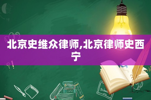 北京史維眾律師,北京律師史西寧