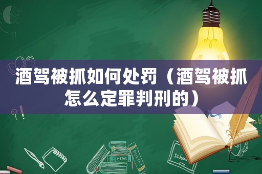 酒駕被抓如何處罰（酒駕被抓怎么定罪判刑的）