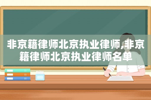 非京籍律師北京執(zhí)業(yè)律師,非京籍律師北京執(zhí)業(yè)律師名單