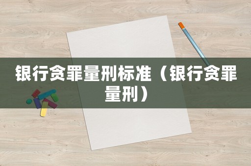 銀行貪罪量刑標準（銀行貪罪量刑）