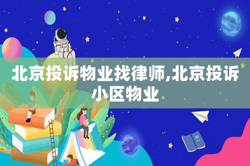 北京投訴物業(yè)找律師,北京投訴小區(qū)物業(yè)