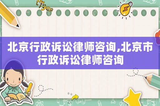 北京行政訴訟律師咨詢,北京市行政訴訟律師咨詢