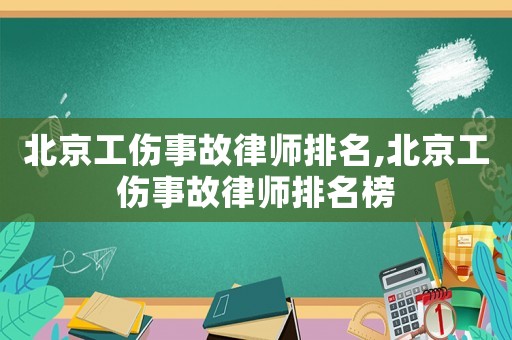 北京工傷事故律師排名,北京工傷事故律師排名榜