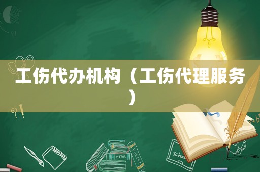 工傷代辦機(jī)構(gòu)（工傷代理服務(wù)）