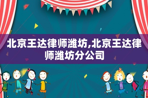 北京王達律師濰坊,北京王達律師濰坊分公司