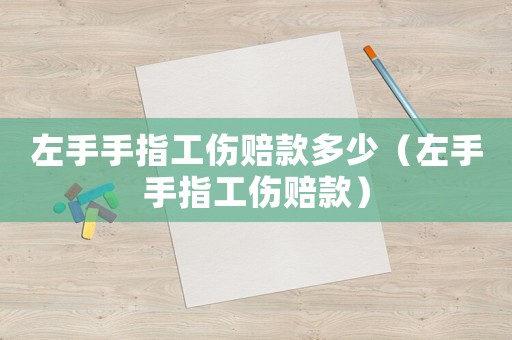 左手手指工傷賠款多少（左手手指工傷賠款）