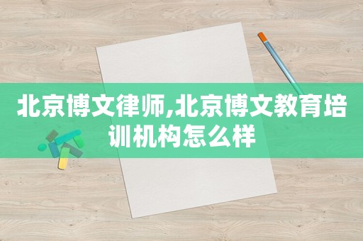 北京博文律師,北京博文教育培訓(xùn)機構(gòu)怎么樣