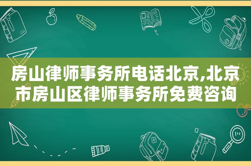 房山律師事務(wù)所電話北京,北京市房山區(qū)律師事務(wù)所免費(fèi)咨詢電話