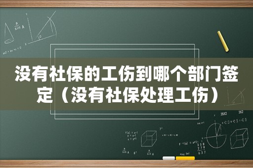 沒(méi)有社保的工傷到哪個(gè)部門(mén)簽定（沒(méi)有社保處理工傷）