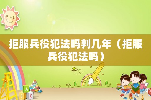 拒服兵役犯法嗎判幾年（拒服兵役犯法嗎）