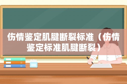 傷情鑒定肌腱斷裂標(biāo)準(zhǔn)（傷情鑒定標(biāo)準(zhǔn)肌腱斷裂）