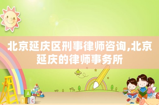 北京延慶區(qū)刑事律師咨詢,北京延慶的律師事務(wù)所