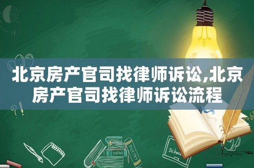 北京房產(chǎn)官司找律師訴訟,北京房產(chǎn)官司找律師訴訟流程