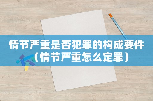 情節(jié)嚴(yán)重是否犯罪的構(gòu)成要件（情節(jié)嚴(yán)重怎么定罪）