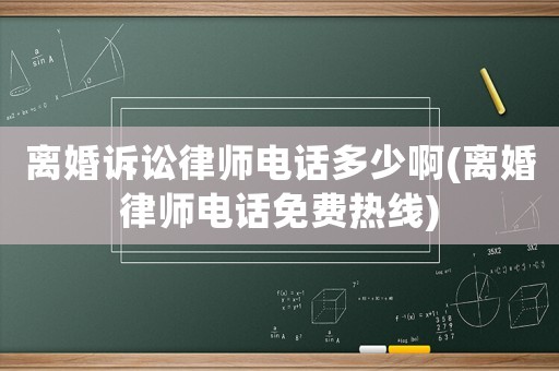 離婚訴訟律師電話多少啊(離婚律師電話免費熱線)