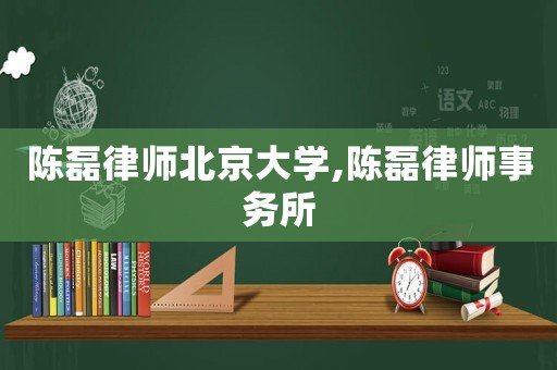 陳磊律師北京大學(xué),陳磊律師事務(wù)所