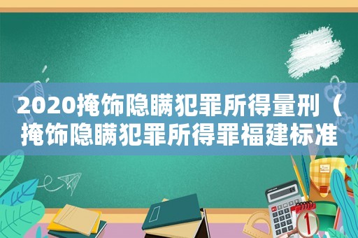 2020掩飾隱瞞犯罪所得量刑（掩飾隱瞞犯罪所得罪福建標(biāo)準(zhǔn)）