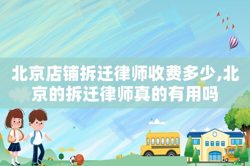 北京店鋪拆遷律師收費多少,北京的拆遷律師真的有用嗎