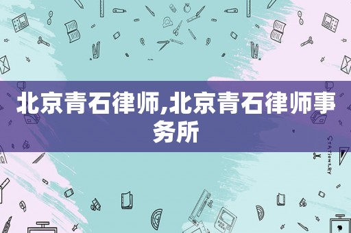 北京青石律師,北京青石律師事務所