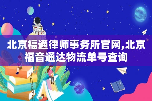 北京福通律師事務(wù)所官網(wǎng),北京福音通達物流單號查詢