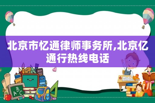 北京市憶通律師事務(wù)所,北京億通行熱線電話