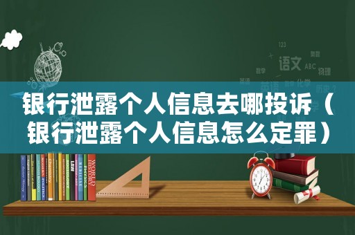 銀行泄露個(gè)人信息去哪投訴（銀行泄露個(gè)人信息怎么定罪）