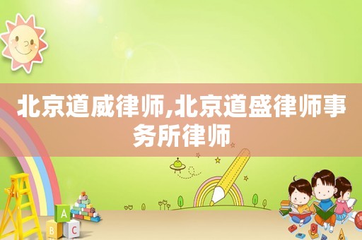 北京道威律師,北京道盛律師事務(wù)所律師