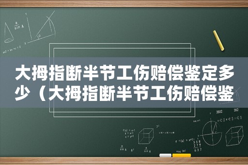 大拇指斷半節(jié)工傷賠償鑒定多少（大拇指斷半節(jié)工傷賠償鑒定）