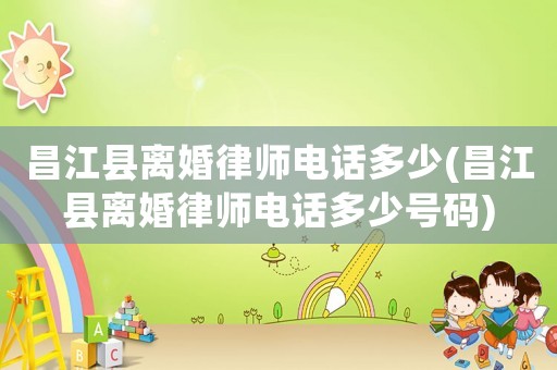 昌江縣離婚律師電話(huà)多少(昌江縣離婚律師電話(huà)多少號(hào)碼)