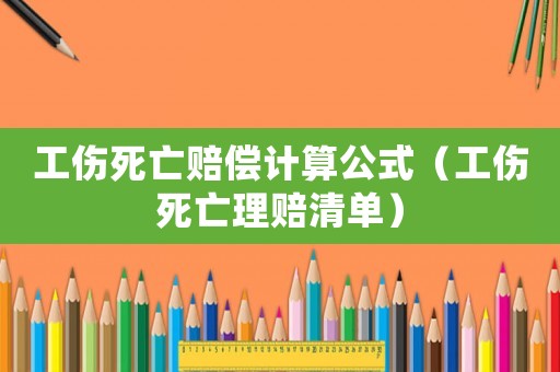 工傷死亡賠償計算公式（工傷死亡理賠清單）