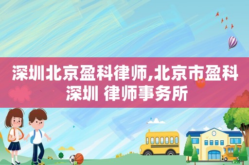 深圳北京盈科律師,北京市盈科 深圳 律師事務(wù)所