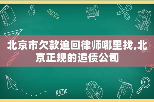 北京市欠款追回律師哪里找,北京正規(guī)的追債公司