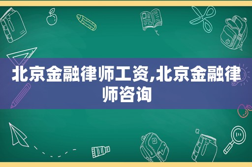 北京金融律師工資,北京金融律師咨詢