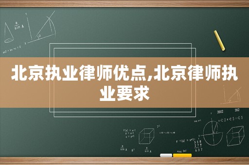 北京執(zhí)業(yè)律師優(yōu)點(diǎn),北京律師執(zhí)業(yè)要求