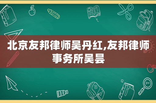 北京友邦律師吳丹紅,友邦律師事務(wù)所吳曇