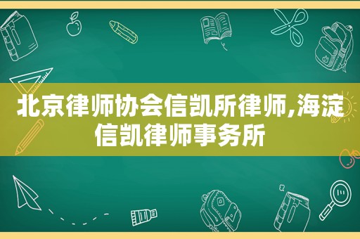 北京律師協(xié)會信凱所律師,海淀信凱律師事務(wù)所