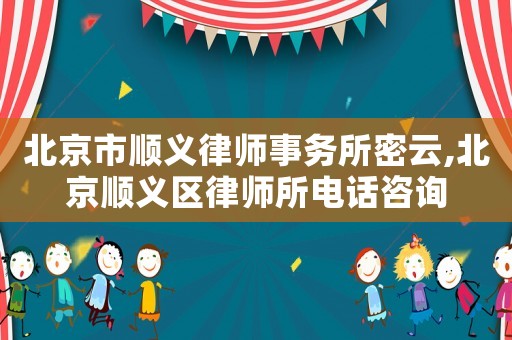 北京市順義律師事務(wù)所密云,北京順義區(qū)律師所電話咨詢