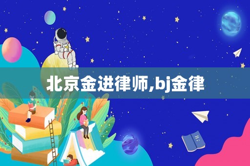 北京金進(jìn)律師,bj金律