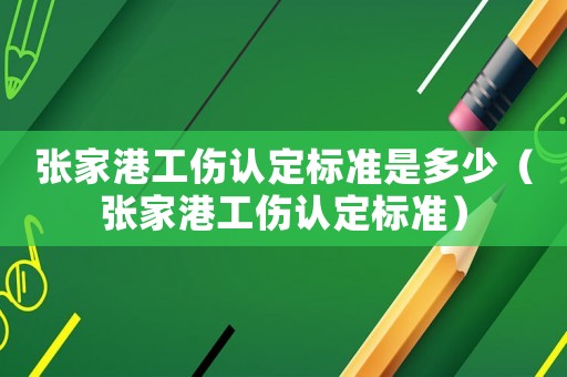 張家港工傷認定標準是多少（張家港工傷認定標準）