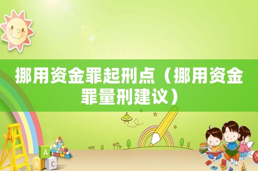 挪用資金罪起刑點(diǎn)（挪用資金罪量刑建議）