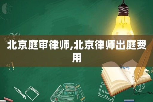 北京庭審律師,北京律師出庭費(fèi)用