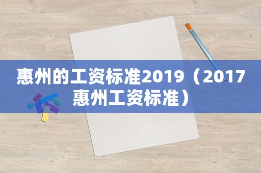 惠州的工資標(biāo)準(zhǔn)2019（2017惠州工資標(biāo)準(zhǔn)）