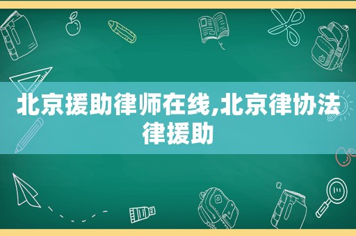 北京援助律師在線,北京律協(xié)法律援助