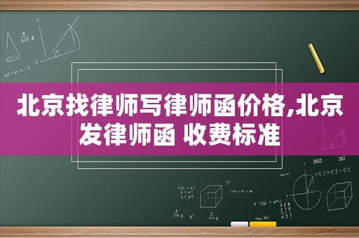北京找律師寫律師函價格,北京發(fā)律師函 收費標準