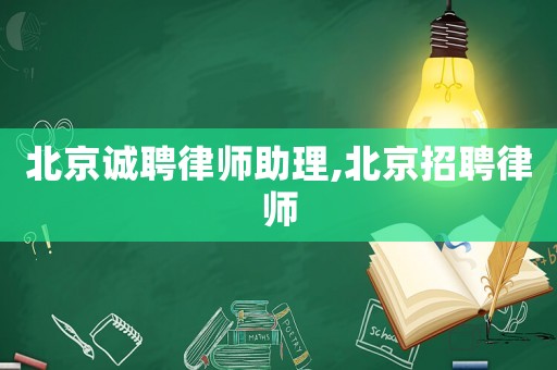 北京誠(chéng)聘律師助理,北京招聘律師