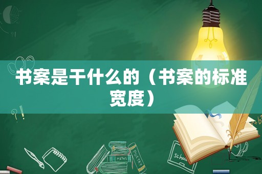 書(shū)案是干什么的（書(shū)案的標(biāo)準(zhǔn)寬度）