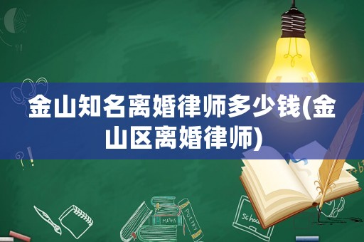 金山知名離婚律師多少錢(金山區(qū)離婚律師)