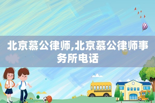 北京慕公律師,北京慕公律師事務(wù)所電話