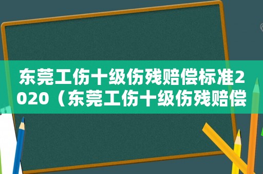東莞工傷十級(jí)傷殘賠償標(biāo)準(zhǔn)2020（東莞工傷十級(jí)傷殘賠償）