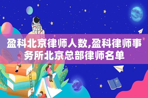 盈科北京律師人數(shù),盈科律師事務(wù)所北京總部律師名單